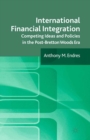 Image for International financial integration: competing ideas and policies in the post Bretton Woods era