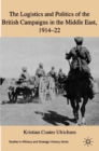 Image for The logistics and politics of the British campaigns in the Middle East, 1914-22