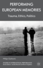 Image for Performing European memories  : trauma, ethics, politics