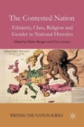 Image for The contested nation  : ethnicity, class, religion and gender in national histories