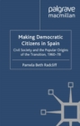 Image for Making democratic citizens in Spain: civil society and the popular origins of the transition, 1960-78