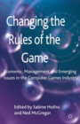 Image for Changing the rules of the game  : economic, management and emerging issues in the computer games industry