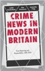 Image for Crime news in modern Britain  : press reporting and responsibility, 1820-2010