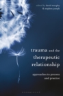 Image for Trauma and the therapeutic relationship  : approaches to process and practice