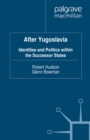 Image for After Yugoslavia: identities and politics within the successor states