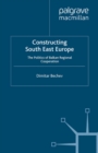 Image for Constructing South East Europe: the politics of the Balkan regional cooperation