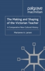 Image for The making and shaping of the Victorian teacher: a comparative new cultural history