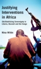 Image for Justifying interventions in Africa  : (de)stabilizing sovereignty in Liberia, Burundi and the Congo