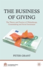 Image for The business of giving  : the theory and practice of philanthropy, grantmaking and social investment