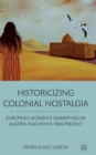 Image for Historicizing colonial nostalgia  : European women&#39;s narratives of Algeria and Kenya 1900-present