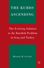 Image for The Kurds ascending: the evolving solution to the Kurdish problem in Iraq and Turkey