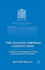 Image for The Atlantic imperial constitution: center and periphery in the English Atlantic world