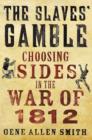 Image for The slaves&#39; gamble  : choosing sides in the War of 1812
