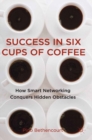Image for Success in six cups of coffee: how smart networking conquers hidden obstacles