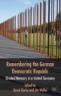 Image for Remembering the German Democratic Republic: divided memory in a united Germany