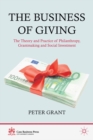 Image for The business of giving: the theory and practice of philanthropy, grantmaking and social investment
