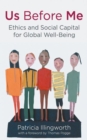 Image for Us before me: ethics and social capital for global well-being