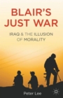 Image for Blair&#39;s just war  : Iraq and the illusion of morality