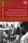 Image for Human rights, development and decolonization: the International Labour Organization, 1940-70