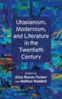 Image for Utopianism, Modernism, and Literature in the Twentieth Century