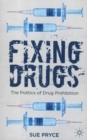 Image for Fixing drugs  : the politics of drug prohibition