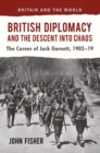 Image for British diplomacy and the descent into chaos: the career of Jack Garnett, 1902-19