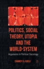 Image for Politics, social theory, utopia and the world-system: arguments in political sociology