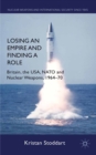Image for Losing an empire and finding a role: Britain, the USA, NATO and nuclear weapons, 1964-70