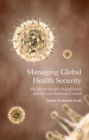 Image for Managing global health security  : the World Health Organization and disease outbreak control