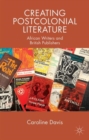 Image for Creating postcolonial literature  : African writers and British publishers
