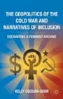 Image for The geopolitics of the Cold War and narratives of inclusion: excavating a feminist archive
