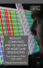 Image for Biology, computing, and the history of molecular sequencing: from proteins to DNA, 1945-2000