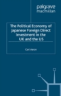 Image for The political economy of Japanese foreign direct investment in the UK and the US: multinationals, subnational regions and the investment location decision