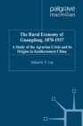 Image for The rural economy of Guangdong, 1870-1937: a study of the agrarian crisis and its origins in southernmost China