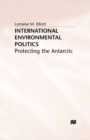 Image for International environmental politics: protecting the Antarctic