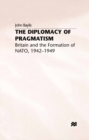 Image for Diplomacy of Pragmatism: Britain and the Formation of Nato, 1942-49