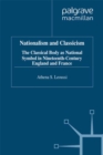 Image for Nationalism and classicism: the classical body as national symbol in nineteenth-century England and France.