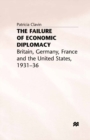 Image for The failure of economic diplomacy: Britain, Germany, France and the United States, 1931-36
