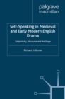 Image for Self-speaking in medieval and early modern English drama: subjectivity, discourse, and the stage