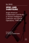 Image for Spies and Saboteurs: Anglo-American Collaboration and Rivalry in Human Intelligence Collection and Special Operations, 1940-45