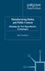 Image for Manufacturing babies and public consent: debating the new reproductive technologies
