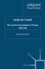 Image for Inside the citadel: men and the emancipation of women, 1850-1920.