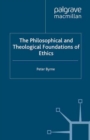 Image for The philosophical and theological foundations of ethics: an introduction to moral theory and its relation to religious belief