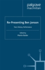 Image for Re-presenting Ben Jonson: text, history, performance