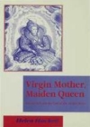 Image for Virgin mother, maiden queen: Elizabeth I and the cult of the Virgin Mary