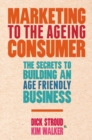 Image for Marketing to the ageing consumer: the secrets to building an age-friendly business