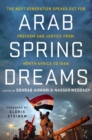 Image for Arab Spring dreams: the next generation speaks out for freedom and justice from North Africa to Iran