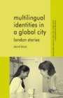 Image for Multilingual identities in a global city: London stories