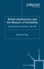 Image for British abolitionism and the rhetoric of sensibility: writing, sentiment, and slavery, 1760-1807