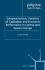 Image for Europeanization, Varieties of Capitalism and Economic Performance in Central and Eastern Europe